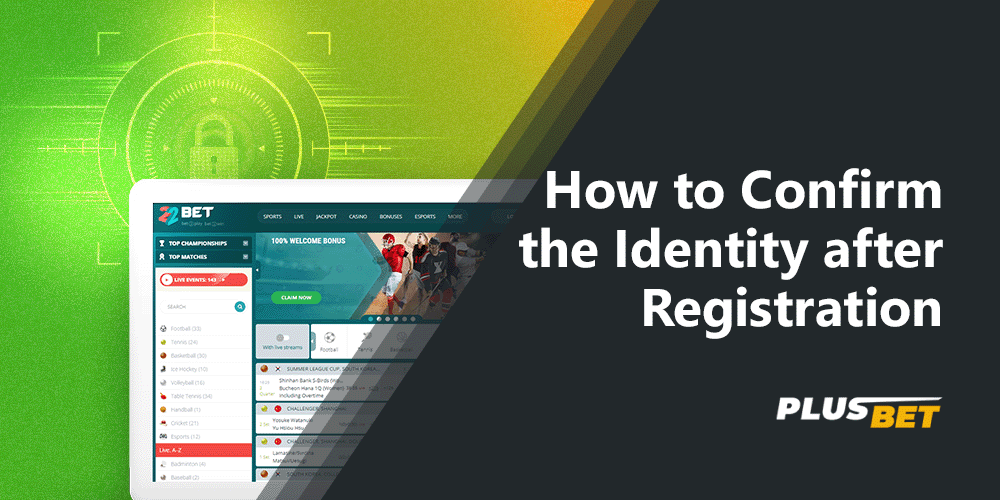 After registering on the 22bet website, confirm your identity